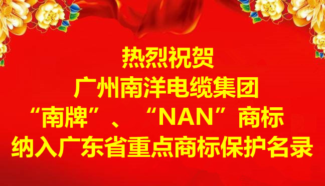 喜讯-广州南洋电缆集团有限公司“南牌”、“NAN”商标纳入广东省重点商标保护名录