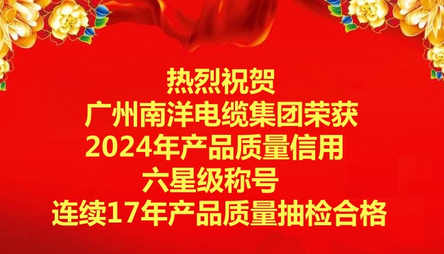 喜讯-广州南洋电缆集团荣获2024年产品质量信用六星级称号，连续17年产品质量抽检合格